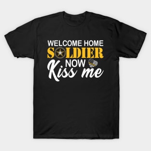 Welcome Home Soldier, Now Kiss Me! Deployment Military T-Shirt